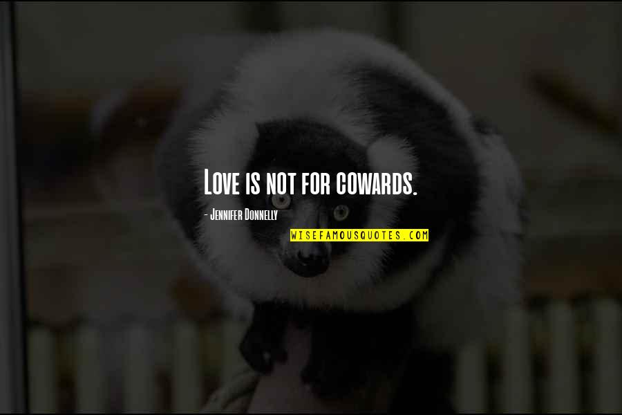 Diogenes Club Quotes By Jennifer Donnelly: Love is not for cowards. Diogenes Club Quotes By Jennifer Donnelly: Love is not for cowards.