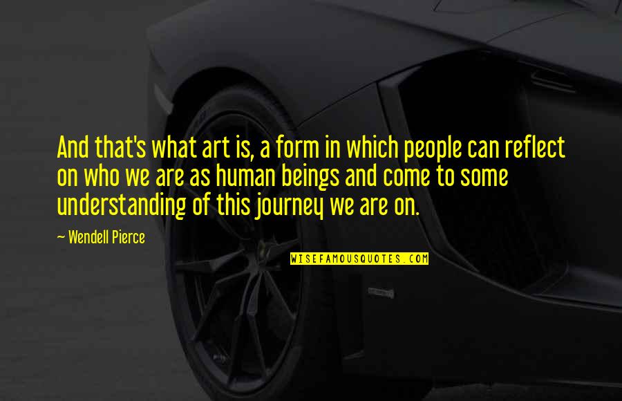 Diogenes Club Quotes By Wendell Pierce: And that's what art is, a form in Diogenes Club Quotes By Wendell Pierce: And that's what art is, a form in