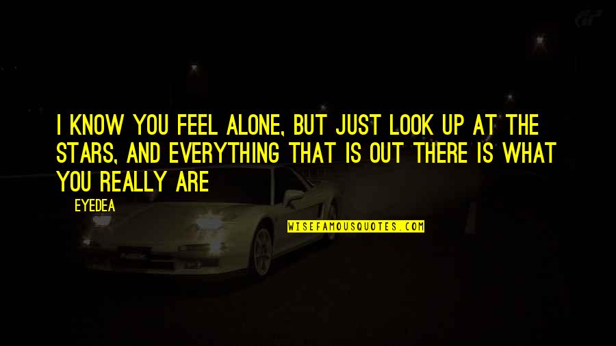 Diogenes Cynic Quotes By Eyedea: I know you feel alone, but just look