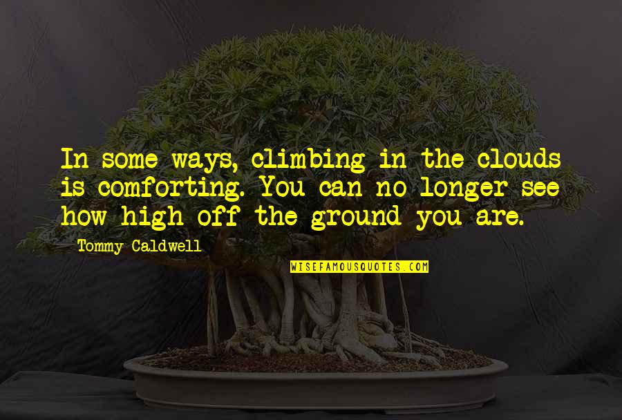 Diogenes Cynic Quotes By Tommy Caldwell: In some ways, climbing in the clouds is