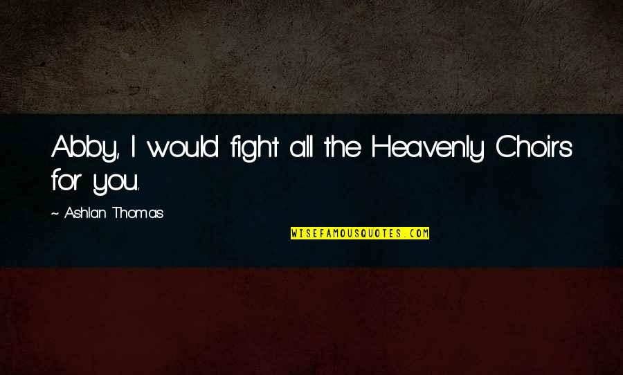 Diogenes Death Quote Quotes By Ashlan Thomas: Abby, I would fight all the Heavenly Choirs
