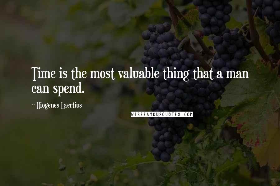 Diogenes Laertius quotes: Time is the most valuable thing that a man can spend.