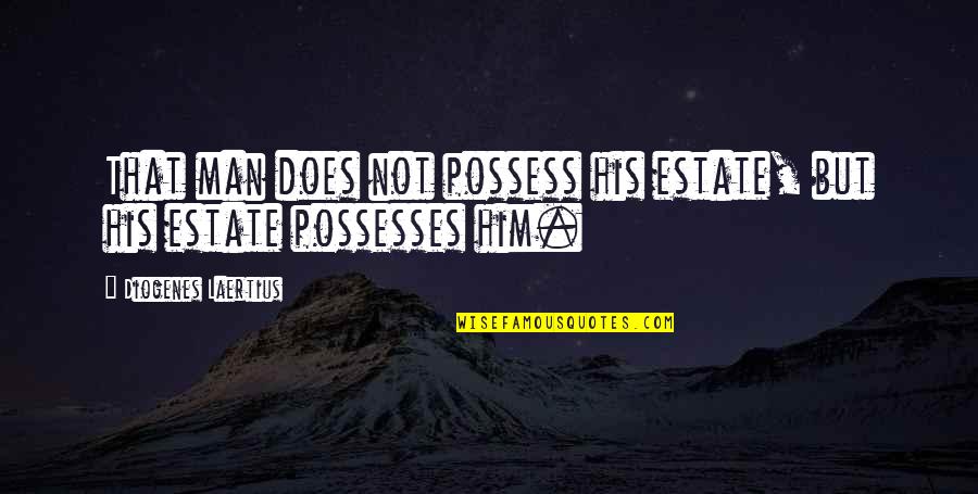 Diogenes Laertius Quotes By Diogenes Laertius: That man does not possess his estate, but Diogenes Laertius Quotes By Diogenes Laertius: That man does not possess his estate, but