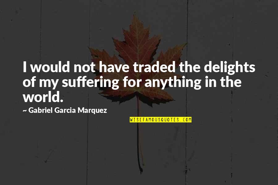 Diogenes Of Babylon Quotes By Gabriel Garcia Marquez: I would not have traded the delights of