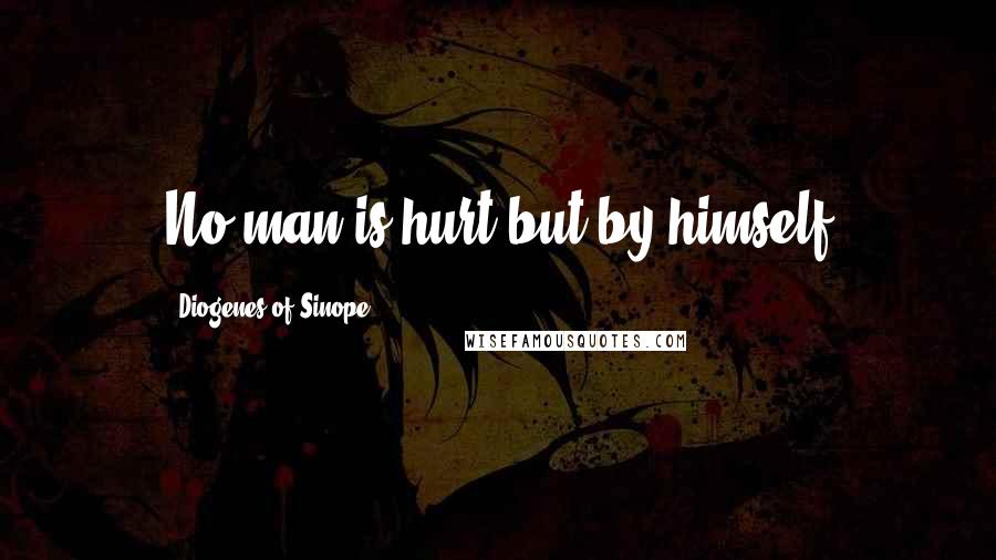 Diogenes Of Sinope quotes: No man is hurt but by himself