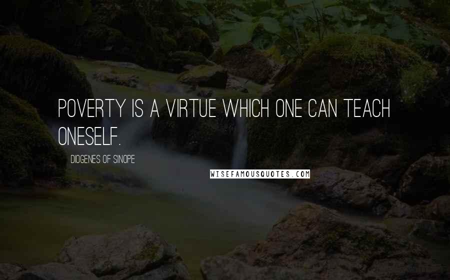 Diogenes Of Sinope quotes: Poverty is a virtue which one can teach oneself.