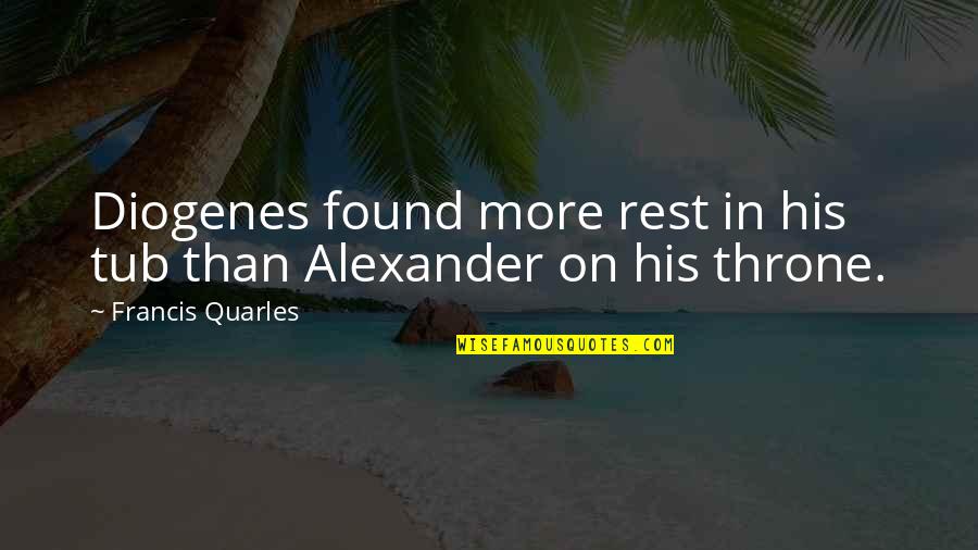 Diogenes Quotes By Francis Quarles: Diogenes found more rest in his tub than