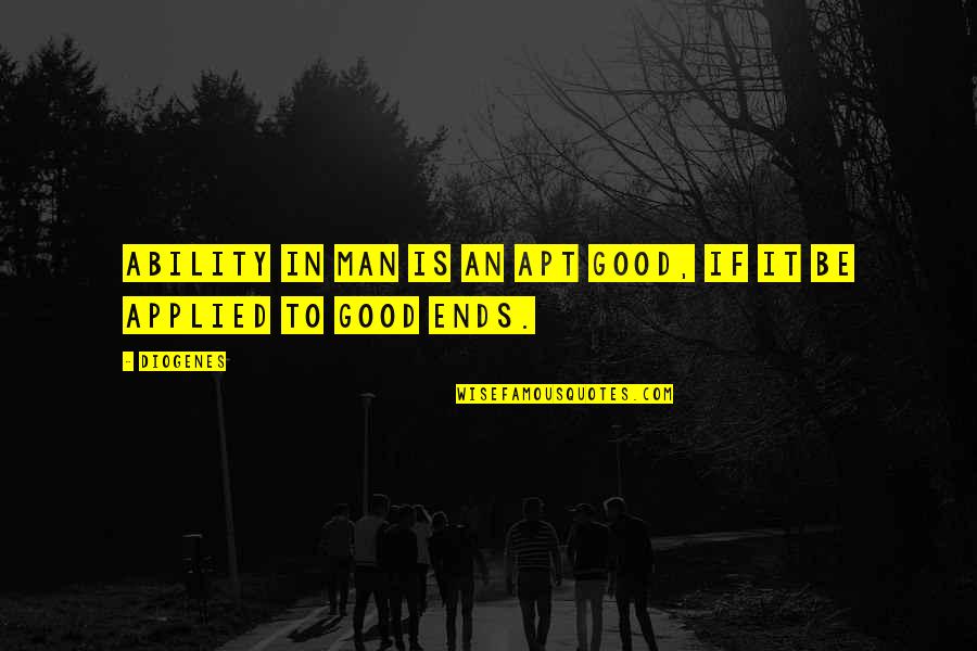 Diogenes's Quotes By Diogenes: Ability in man is an apt good, if