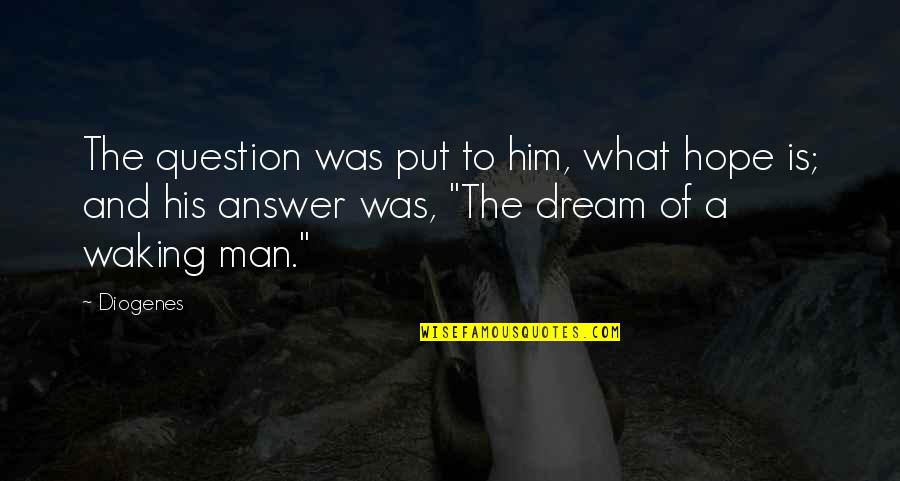 Diogenes's Quotes By Diogenes: The question was put to him, what hope Diogenes's Quotes By Diogenes: The question was put to him, what hope