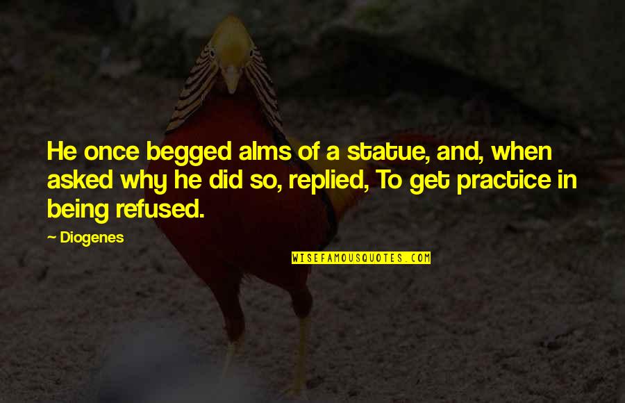 Diogenes's Quotes By Diogenes: He once begged alms of a statue, and, Diogenes's Quotes By Diogenes: He once begged alms of a statue, and,