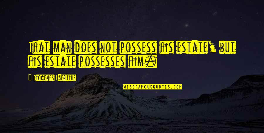 Diogenes's Quotes By Diogenes Laertius: That man does not possess his estate, but Diogenes's Quotes By Diogenes Laertius: That man does not possess his estate, but
