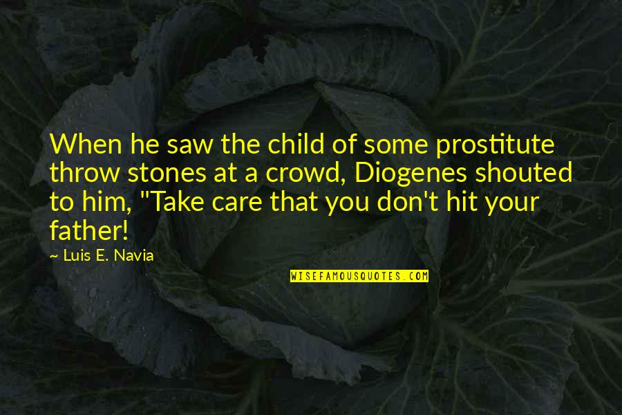 Diogenes's Quotes By Luis E. Navia: When he saw the child of some prostitute Diogenes's Quotes By Luis E. Navia: When he saw the child of some prostitute
