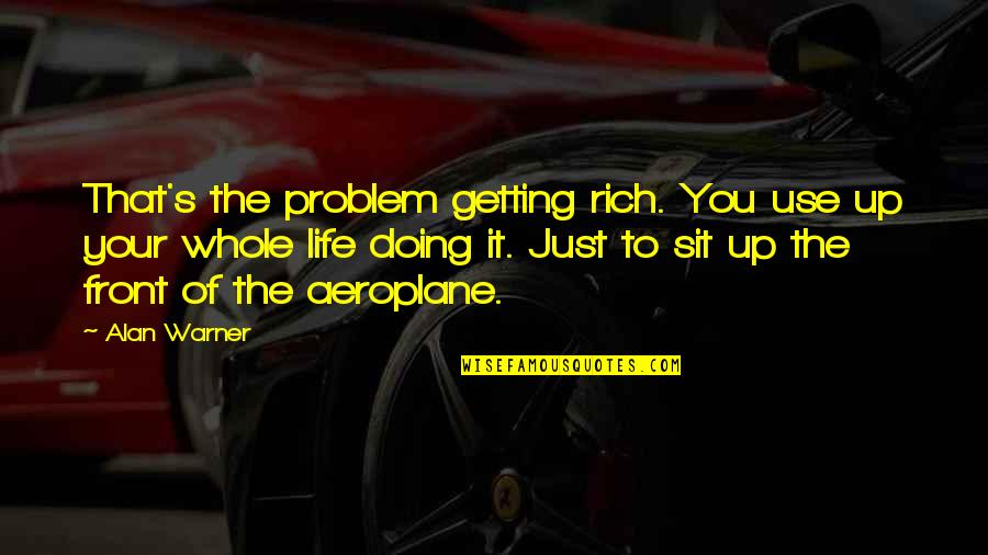 Diognetus Quote Quotes By Alan Warner: That's the problem getting rich. You use up Diognetus Quote Quotes By Alan Warner: That's the problem getting rich. You use up