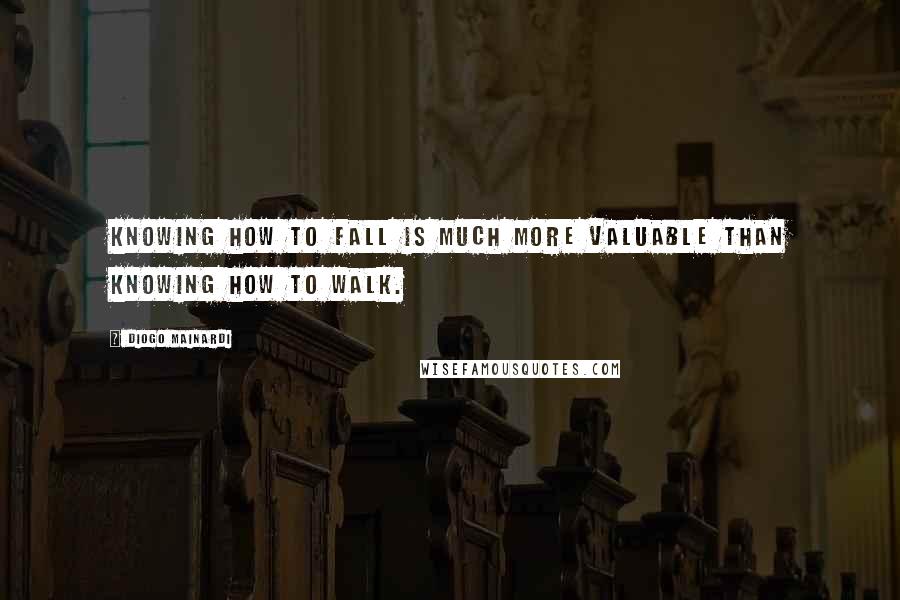 Diogo Mainardi quotes: Knowing how to fall is much more valuable than knowing how to walk.