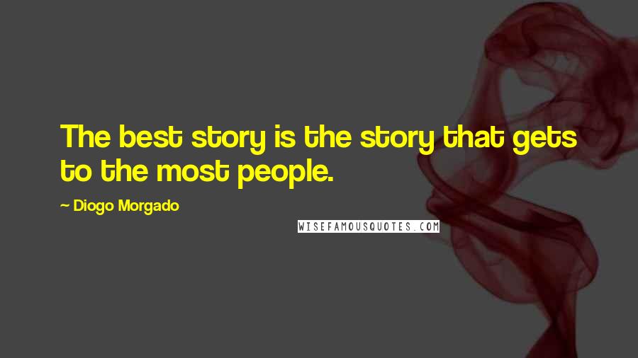 Diogo Morgado quotes: The best story is the story that gets to the most people.