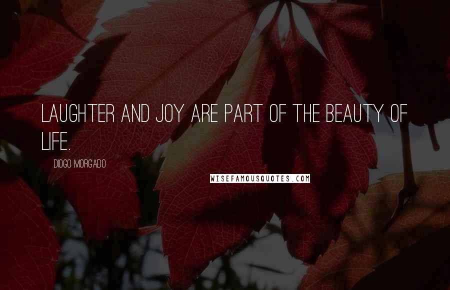 Diogo Morgado quotes: Laughter and joy are part of the beauty of life.