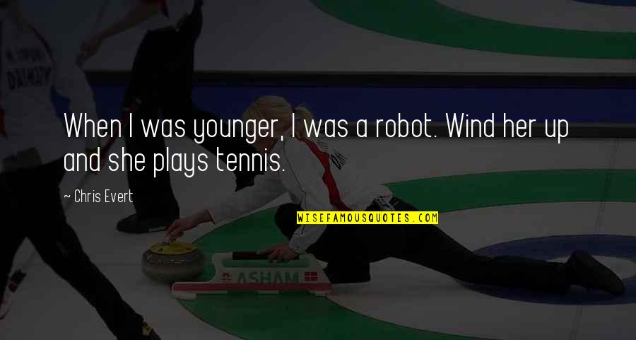 Dioguardi Idol Quotes By Chris Evert: When I was younger, I was a robot.