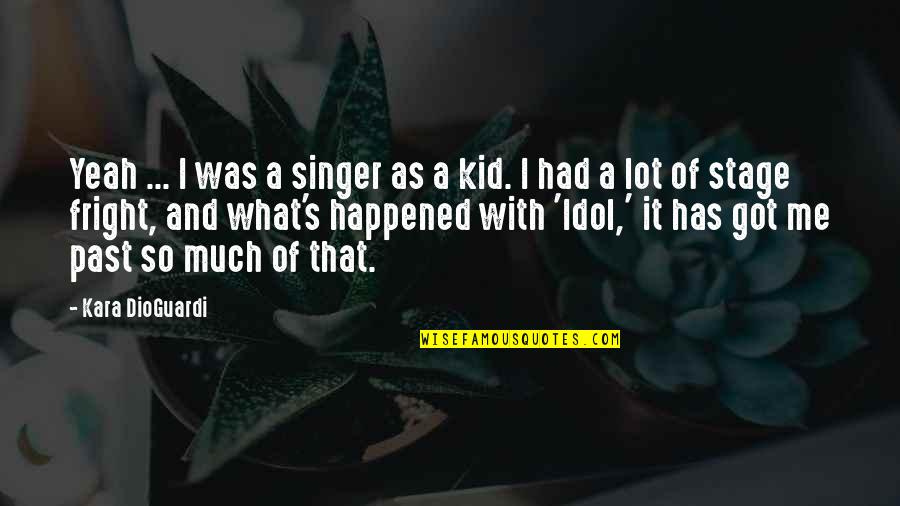 Dioguardi V Quotes By Kara DioGuardi: Yeah ... I was a singer as a