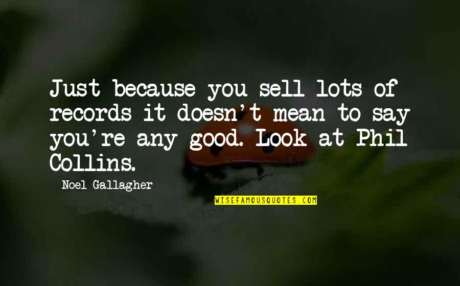 Dioguardi V Quotes By Noel Gallagher: Just because you sell lots of records it