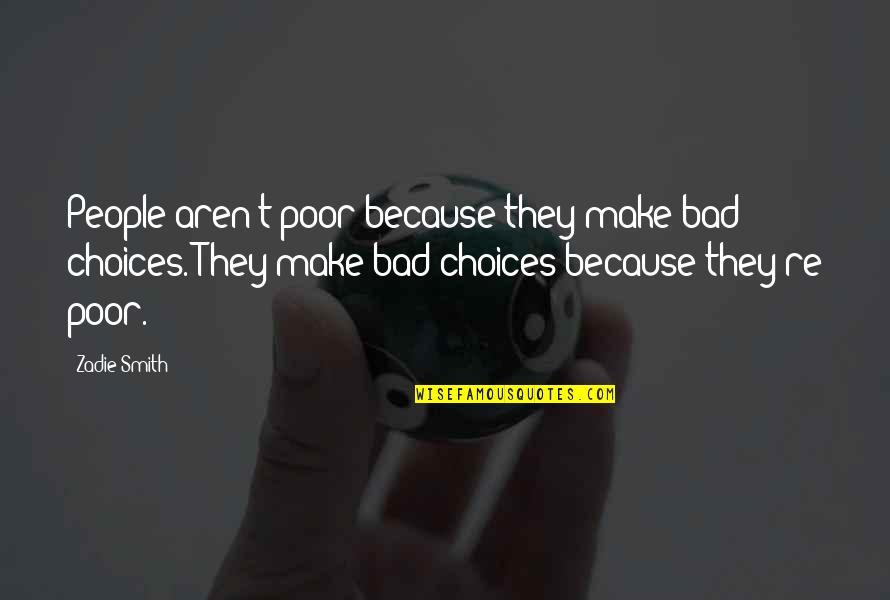 Diomande Sinaly Quotes By Zadie Smith: People aren't poor because they make bad choices. Diomande Sinaly Quotes By Zadie Smith: People aren't poor because they make bad choices.