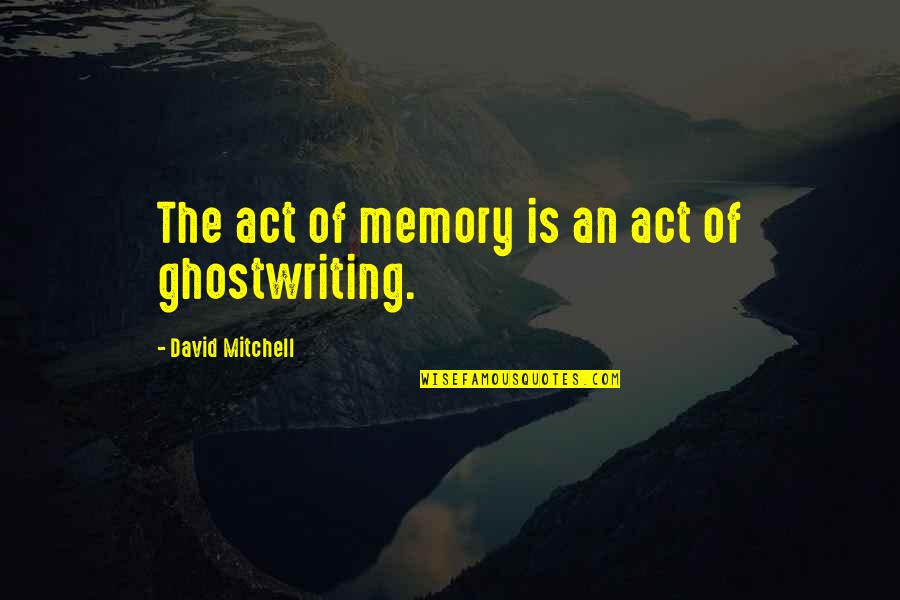 Diomedes In The Iliad Quotes By David Mitchell: The act of memory is an act of Diomedes In The Iliad Quotes By David Mitchell: The act of memory is an act of