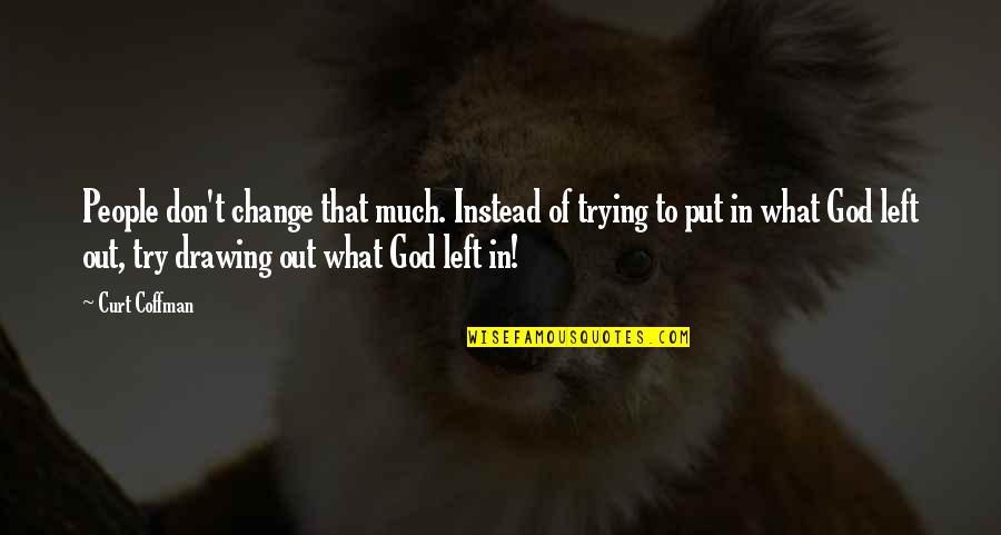 Dion Boucicault Quotes By Curt Coffman: People don't change that much. Instead of trying Dion Boucicault Quotes By Curt Coffman: People don't change that much. Instead of trying