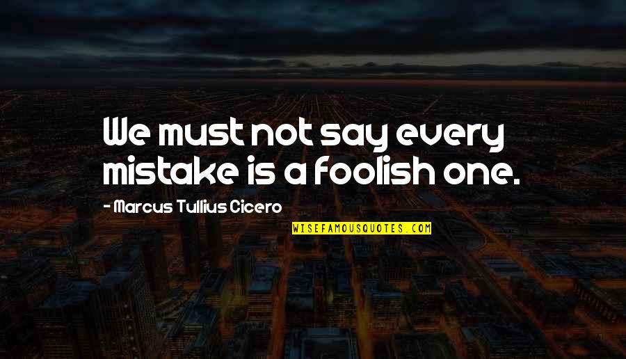 Dion Dimucci Quotes By Marcus Tullius Cicero: We must not say every mistake is a
