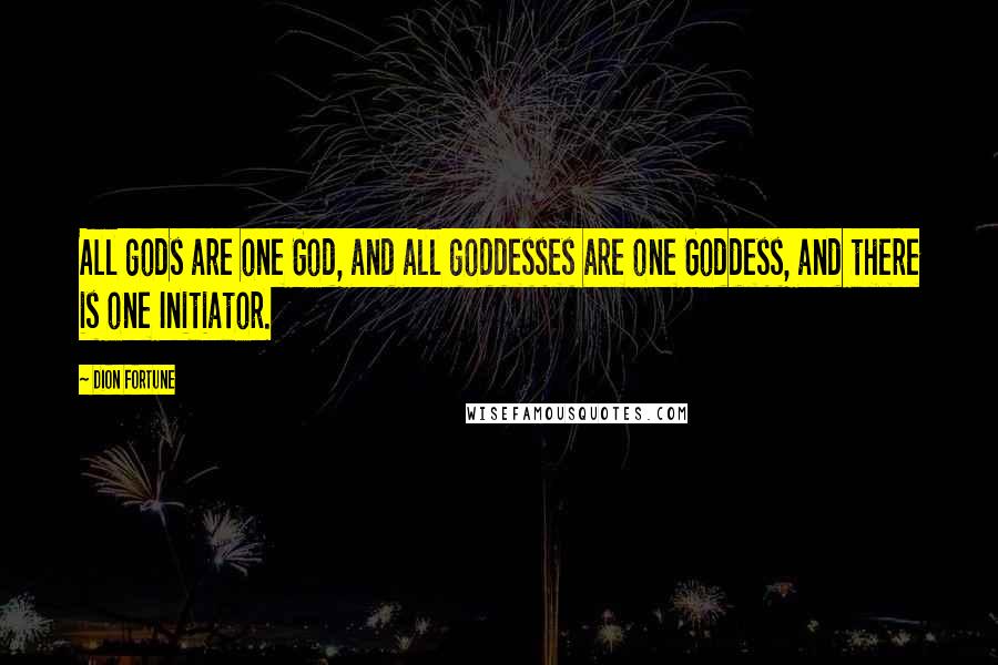 Dion Fortune quotes: All gods are one God, and all goddesses are one Goddess, and there is one Initiator.