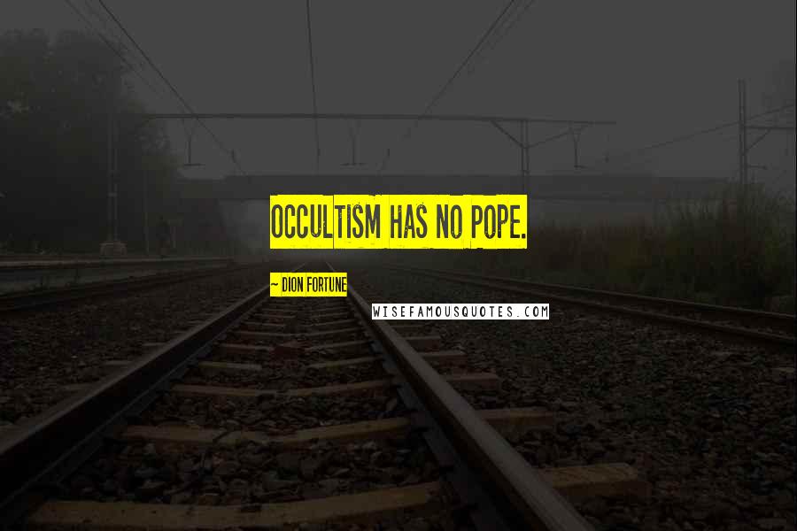 Dion Fortune quotes: Occultism has no Pope.