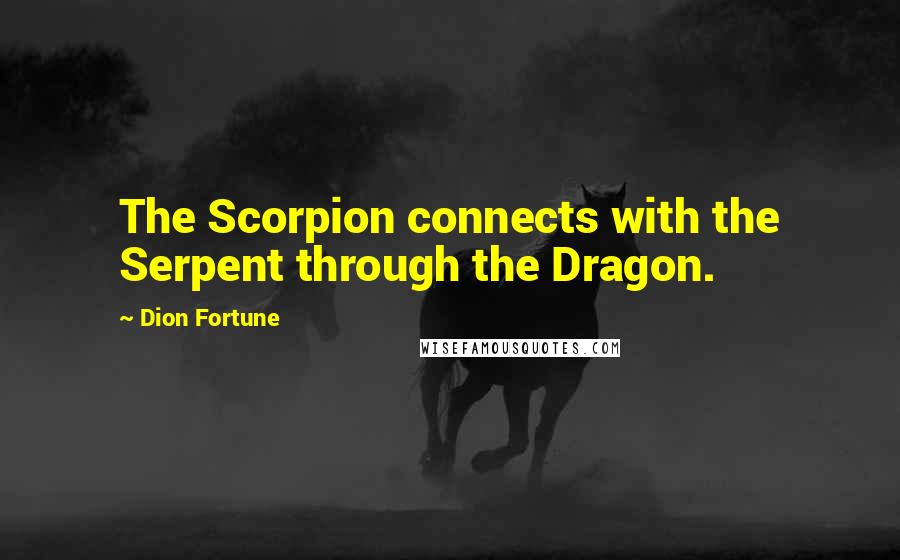 Dion Fortune quotes: The Scorpion connects with the Serpent through the Dragon.