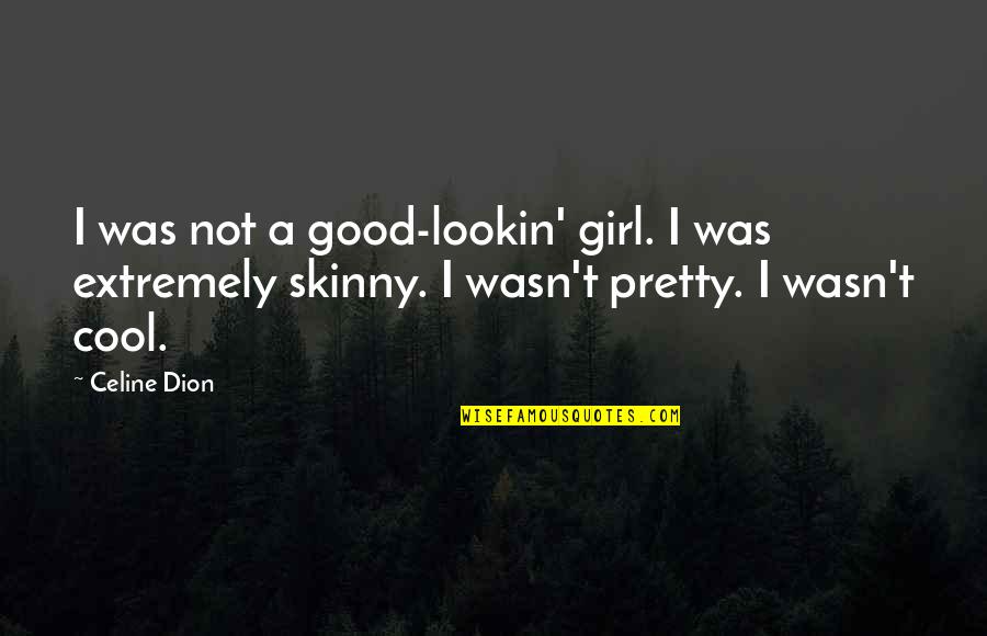 Dion Quotes By Celine Dion: I was not a good-lookin' girl. I was
