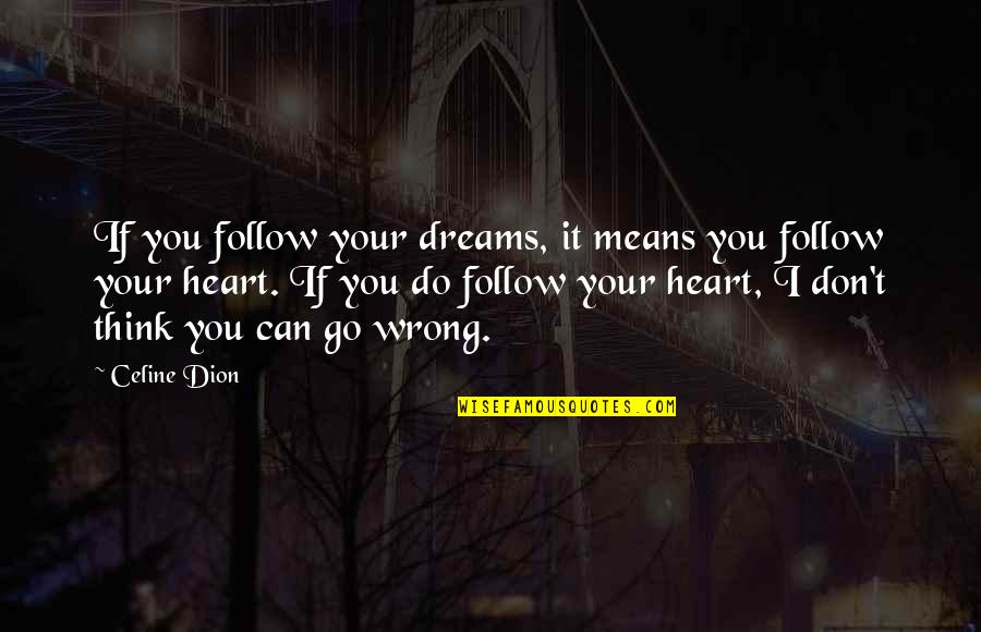 Dion Quotes By Celine Dion: If you follow your dreams, it means you