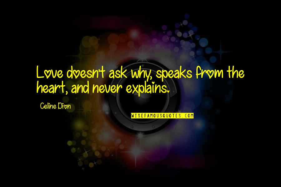 Dion Quotes By Celine Dion: Love doesn't ask why, speaks from the heart,