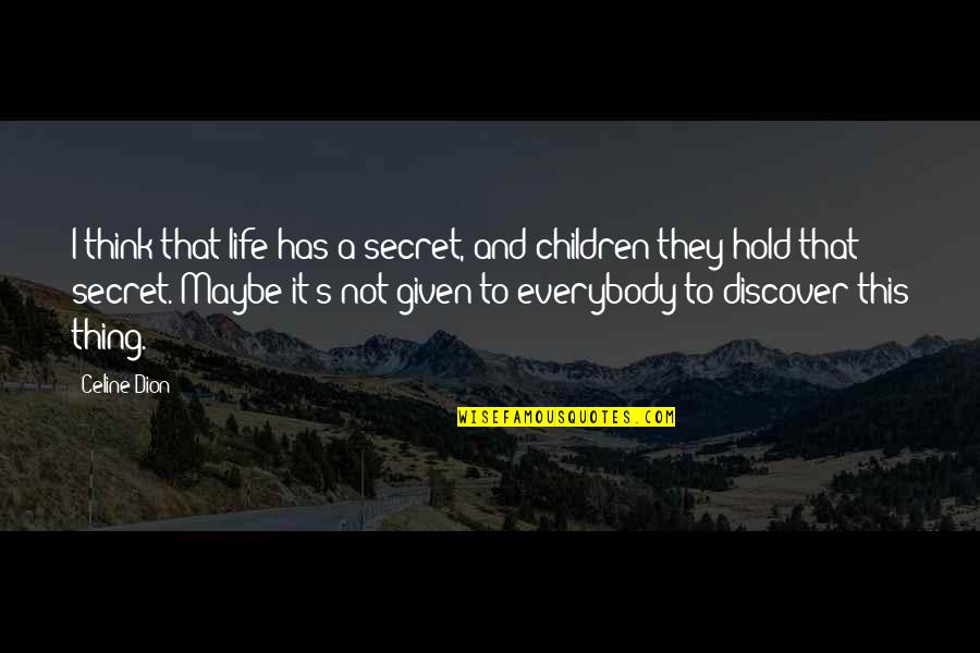 Dion Quotes By Celine Dion: I think that life has a secret, and