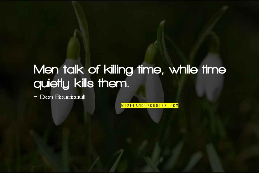 Dion Quotes By Dion Boucicault: Men talk of killing time, while time quietly