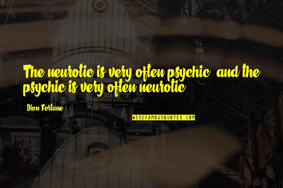Dion Quotes By Dion Fortune: The neurotic is very often psychic, and the