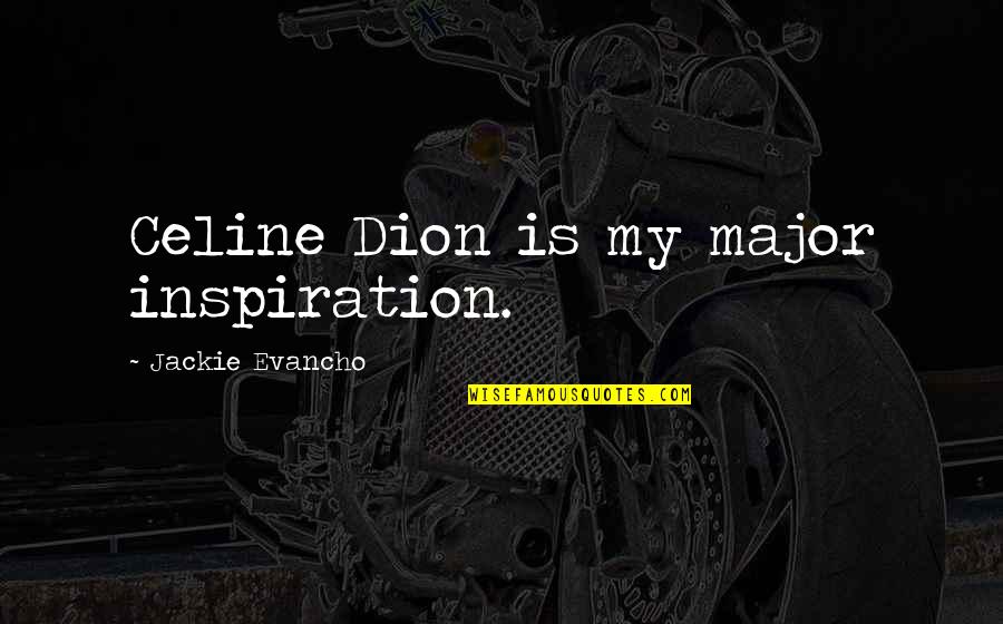 Dion Quotes By Jackie Evancho: Celine Dion is my major inspiration.