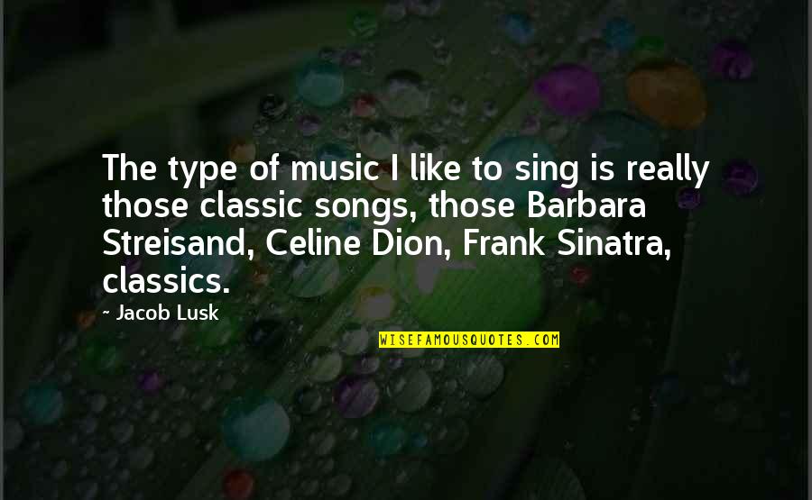 Dion Quotes By Jacob Lusk: The type of music I like to sing