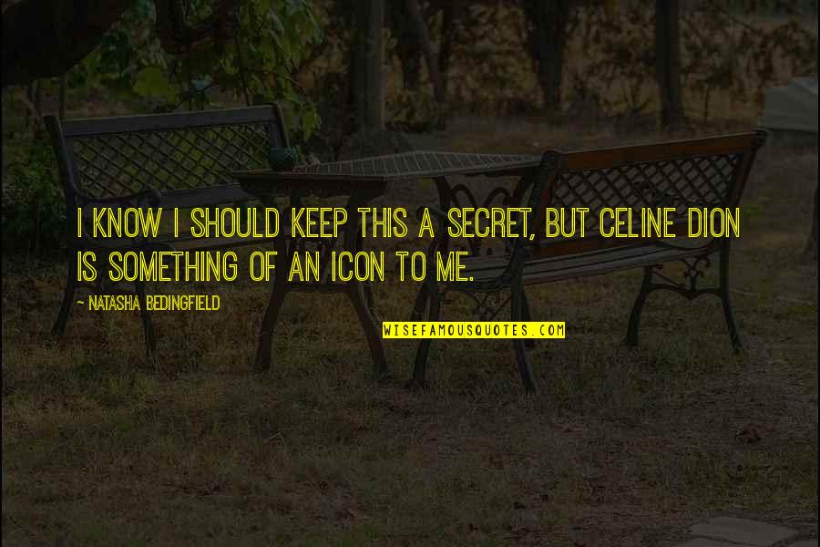 Dion Quotes By Natasha Bedingfield: I know I should keep this a secret,