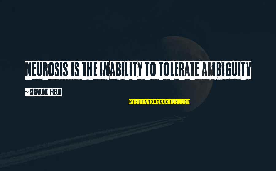 Dionela And Associates Quotes By Sigmund Freud: Neurosis is the inability to tolerate ambiguity Dionela And Associates Quotes By Sigmund Freud: Neurosis is the inability to tolerate ambiguity