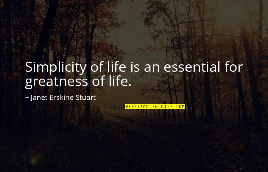 Dionela Calit Quotes By Janet Erskine Stuart: Simplicity of life is an essential for greatness