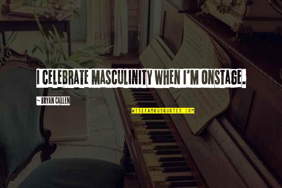 Dionesium Quotes By Bryan Callen: I celebrate masculinity when I'm onstage. Dionesium Quotes By Bryan Callen: I celebrate masculinity when I'm onstage.