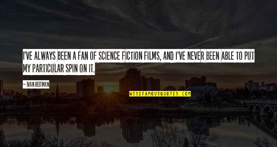 Diong Hai Quotes By Ivan Reitman: I've always been a fan of science fiction Diong Hai Quotes By Ivan Reitman: I've always been a fan of science fiction