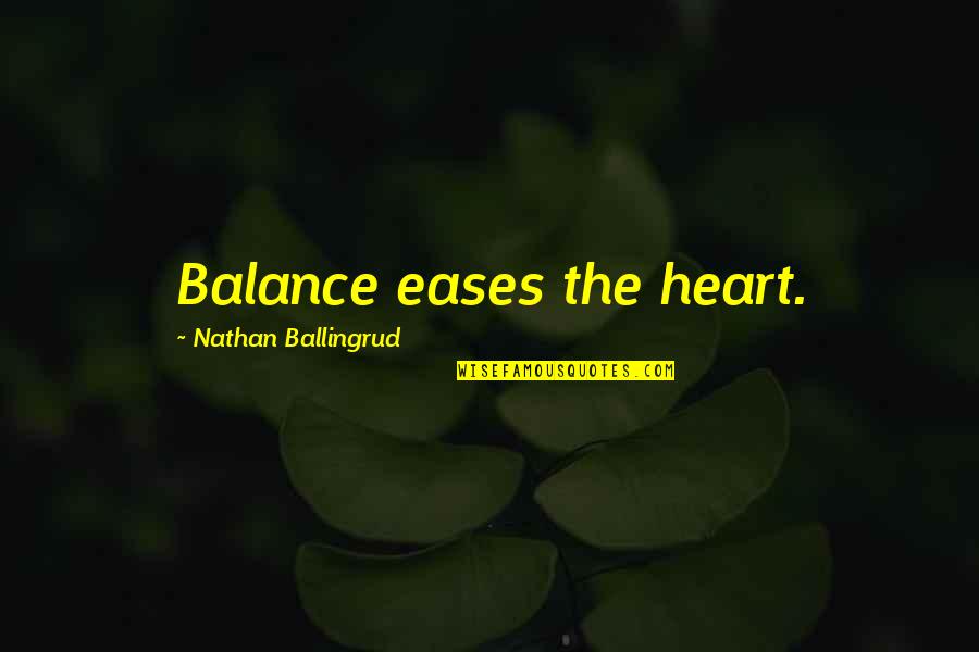Diong Hai Quotes By Nathan Ballingrud: Balance eases the heart. Diong Hai Quotes By Nathan Ballingrud: Balance eases the heart.