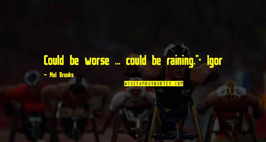 Diongue Couture Quotes By Mel Brooks: Could be worse ... could be raining."- Igor Diongue Couture Quotes By Mel Brooks: Could be worse ... could be raining."- Igor
