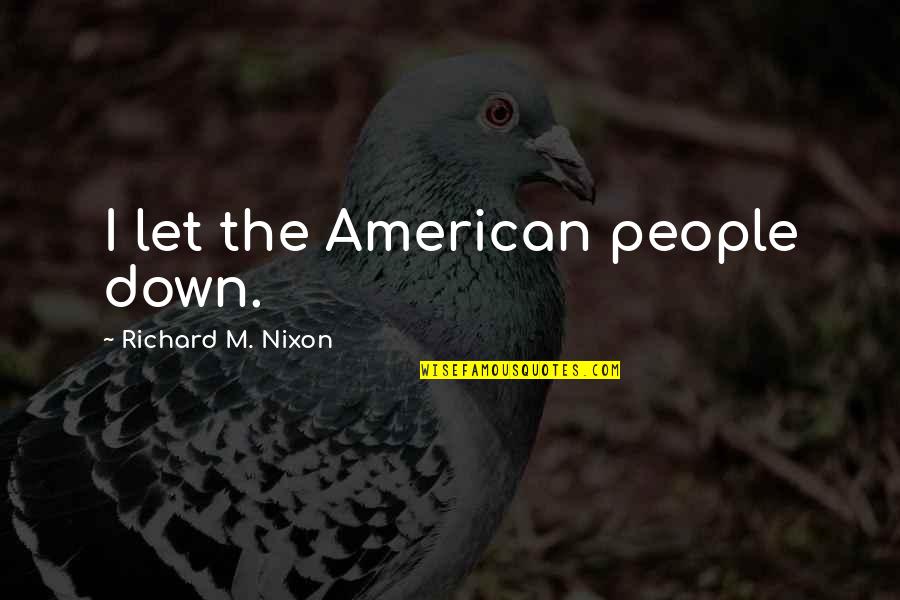 Diongue Couture Quotes By Richard M. Nixon: I let the American people down. Diongue Couture Quotes By Richard M. Nixon: I let the American people down.