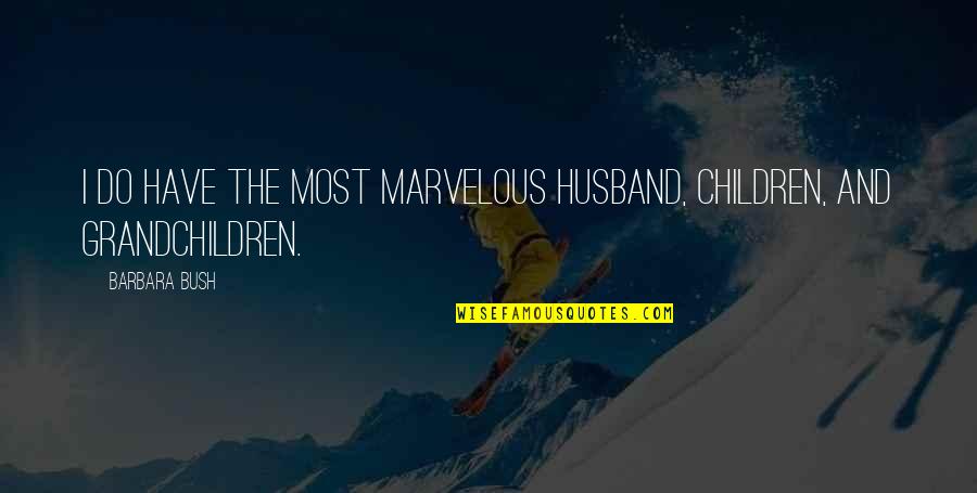 Diongue La Quotes By Barbara Bush: I do have the most marvelous husband, children,