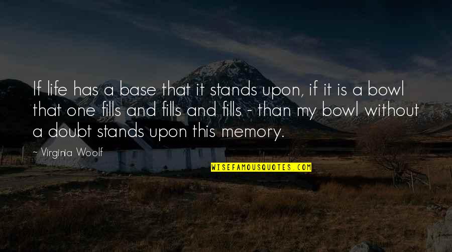 Dionicio Lua Quotes By Virginia Woolf: If life has a base that it stands Dionicio Lua Quotes By Virginia Woolf: If life has a base that it stands