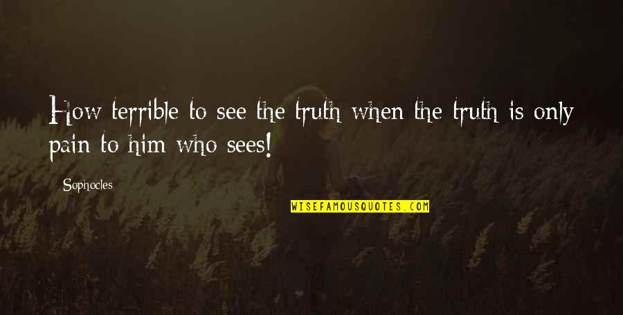 Dionis Quotes By Sophocles: How terrible to see the truth when the