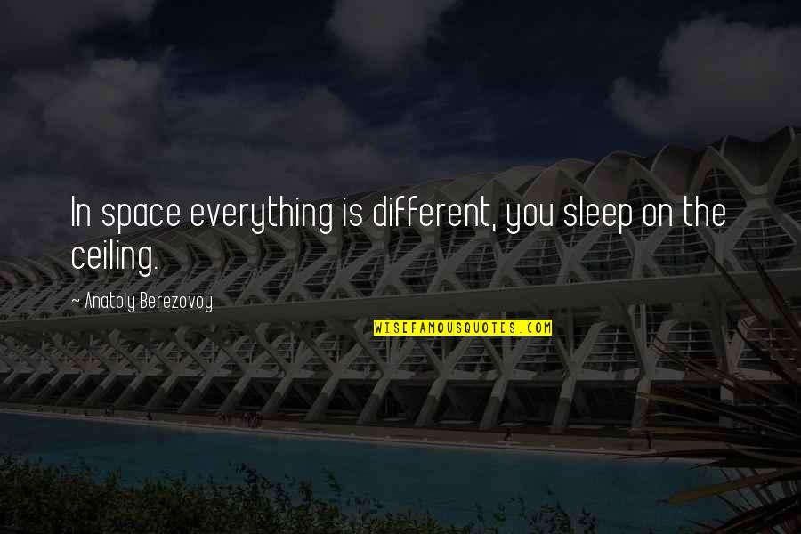 Dionisio Gutierrez Quotes By Anatoly Berezovoy: In space everything is different, you sleep on Dionisio Gutierrez Quotes By Anatoly Berezovoy: In space everything is different, you sleep on